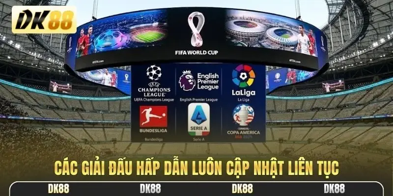 Các giải đấu hấp dẫn luôn cập nhật liên tục