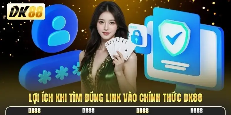 Lợi ích khi tìm đúng link vào chính thức DK88