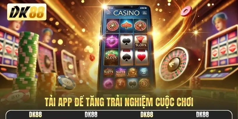 Tải app để tăng trải nghiệm cuộc chơi