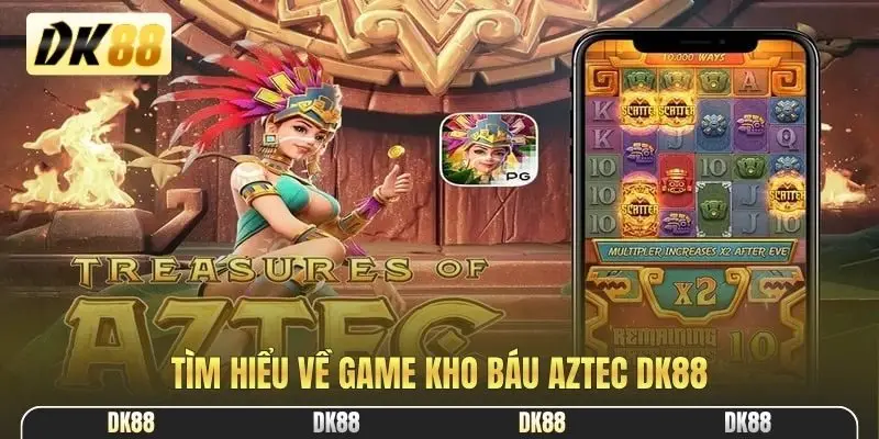 Tìm hiểu về game Kho Báu Aztec DK88