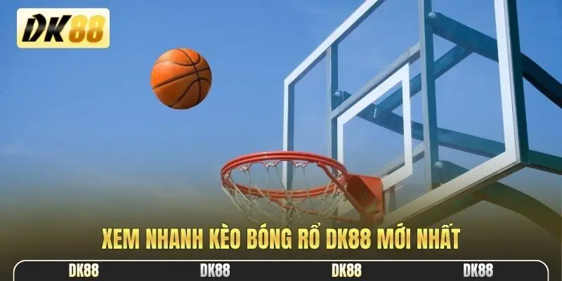 Xem nhanh kèo bóng rổ DK88 mới nhất